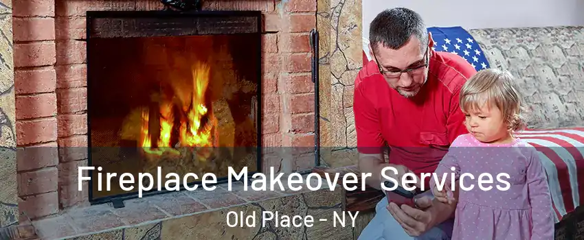 Fireplace Makeover Services Old Place - NY