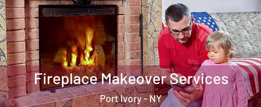 Fireplace Makeover Services Port Ivory - NY