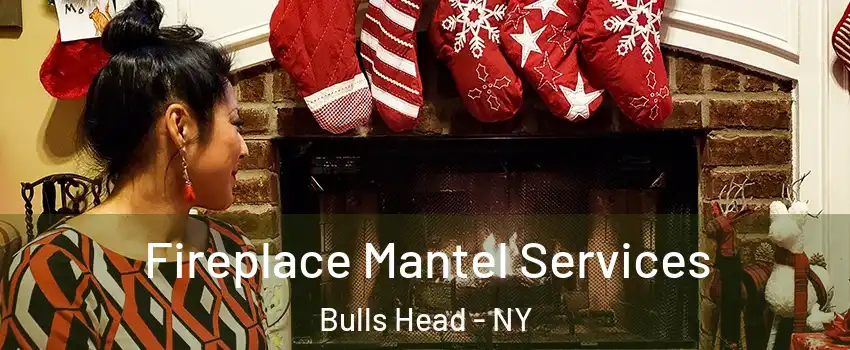 Fireplace Mantel Services Bulls Head - NY