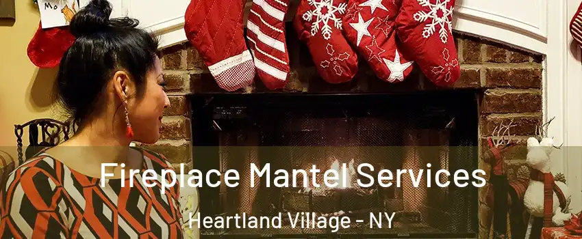 Fireplace Mantel Services Heartland Village - NY