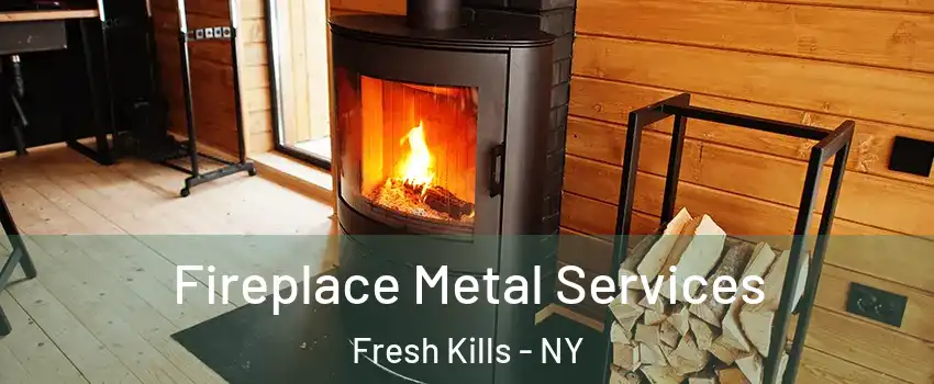 Fireplace Metal Services Fresh Kills - NY