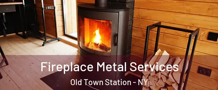 Fireplace Metal Services Old Town Station - NY