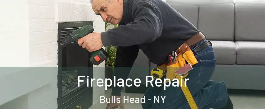 Fireplace Repair Bulls Head - NY