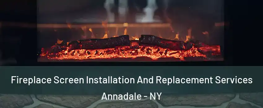 Fireplace Screen Installation And Replacement Services Annadale - NY