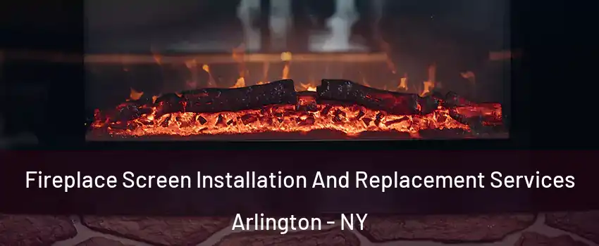 Fireplace Screen Installation And Replacement Services Arlington - NY