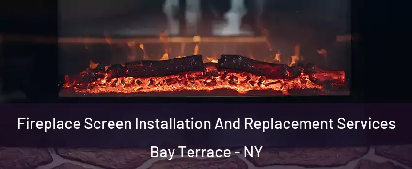 Fireplace Screen Installation And Replacement Services Bay Terrace - NY