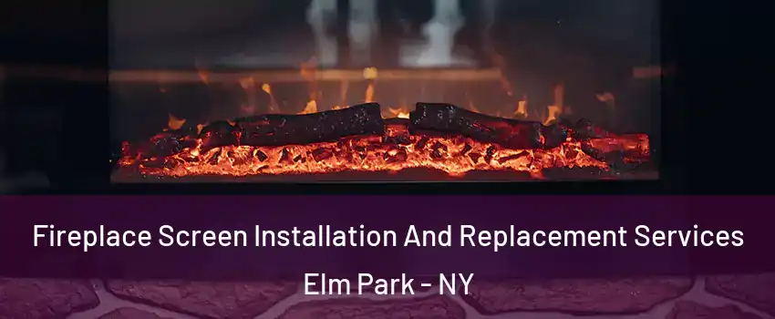 Fireplace Screen Installation And Replacement Services Elm Park - NY