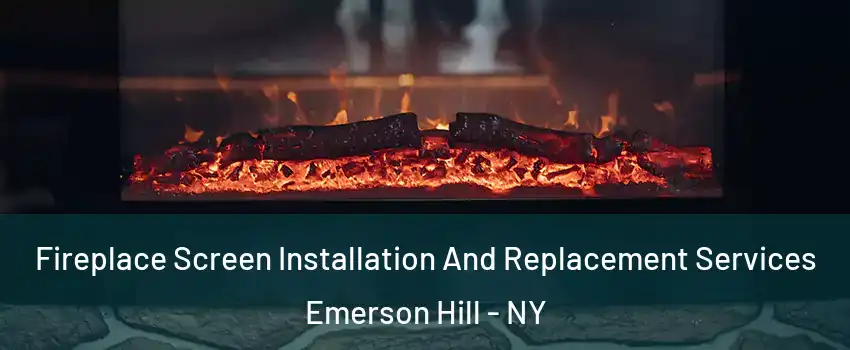 Fireplace Screen Installation And Replacement Services Emerson Hill - NY