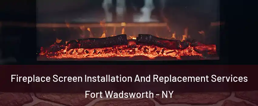 Fireplace Screen Installation And Replacement Services Fort Wadsworth - NY