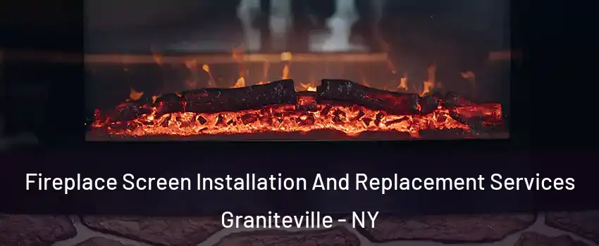 Fireplace Screen Installation And Replacement Services Graniteville - NY