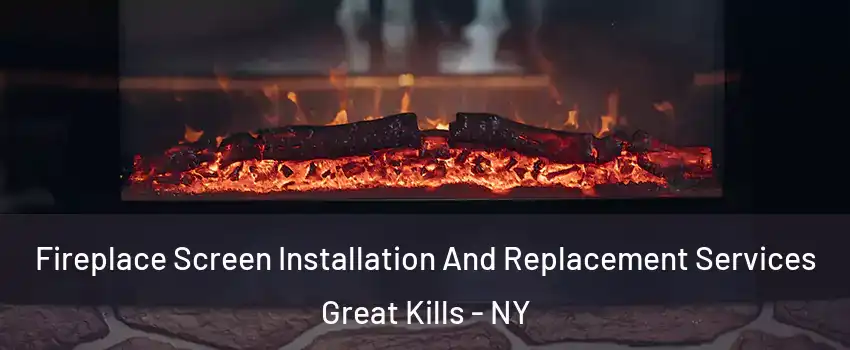 Fireplace Screen Installation And Replacement Services Great Kills - NY