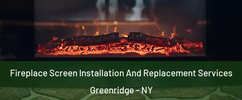 Fireplace Screen Installation And Replacement Services Greenridge - NY