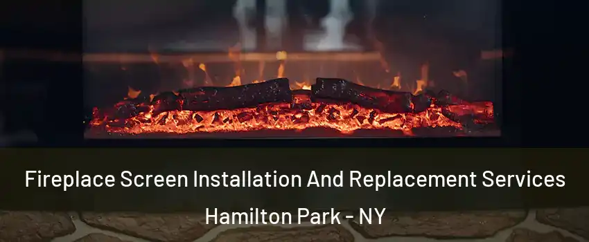 Fireplace Screen Installation And Replacement Services Hamilton Park - NY