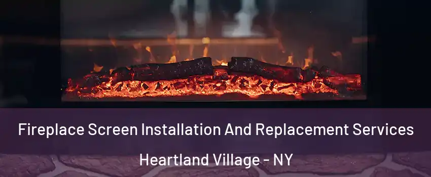 Fireplace Screen Installation And Replacement Services Heartland Village - NY