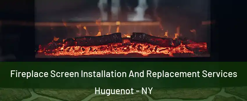 Fireplace Screen Installation And Replacement Services Huguenot - NY