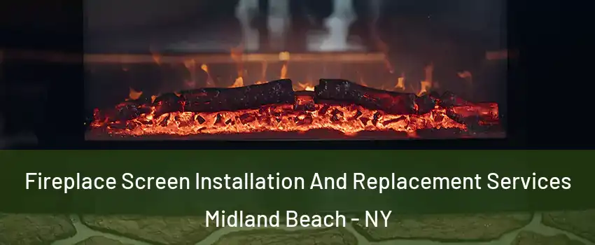 Fireplace Screen Installation And Replacement Services Midland Beach - NY