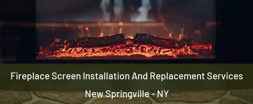 Fireplace Screen Installation And Replacement Services New Springville - NY