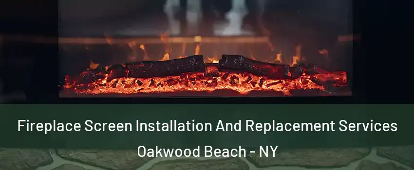 Fireplace Screen Installation And Replacement Services Oakwood Beach - NY