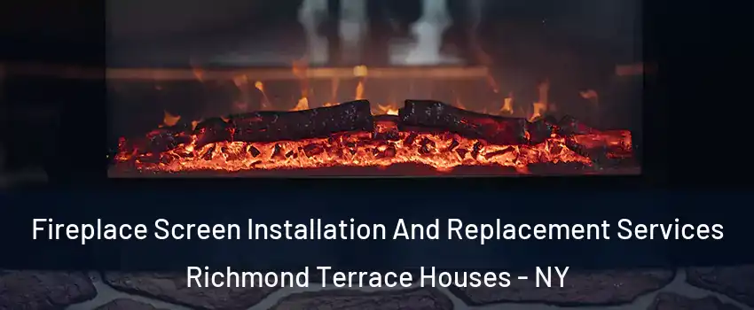 Fireplace Screen Installation And Replacement Services Richmond Terrace Houses - NY