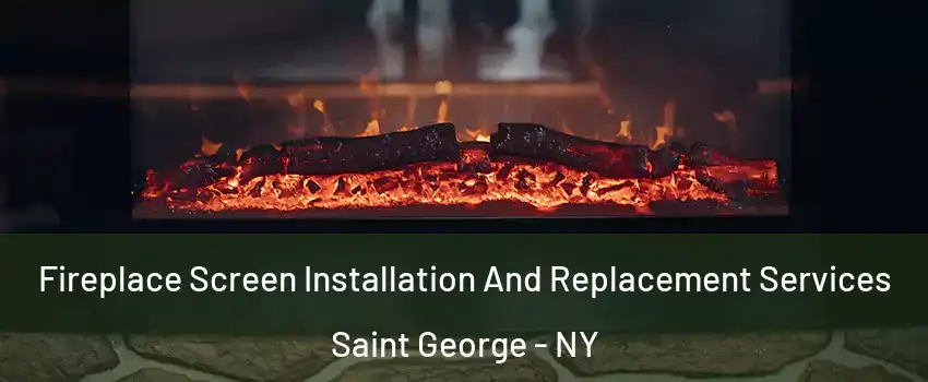 Fireplace Screen Installation And Replacement Services Saint George - NY