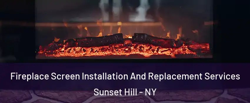 Fireplace Screen Installation And Replacement Services Sunset Hill - NY