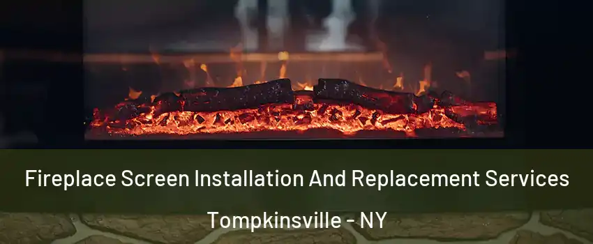 Fireplace Screen Installation And Replacement Services Tompkinsville - NY