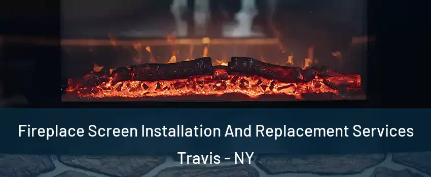 Fireplace Screen Installation And Replacement Services Travis - NY