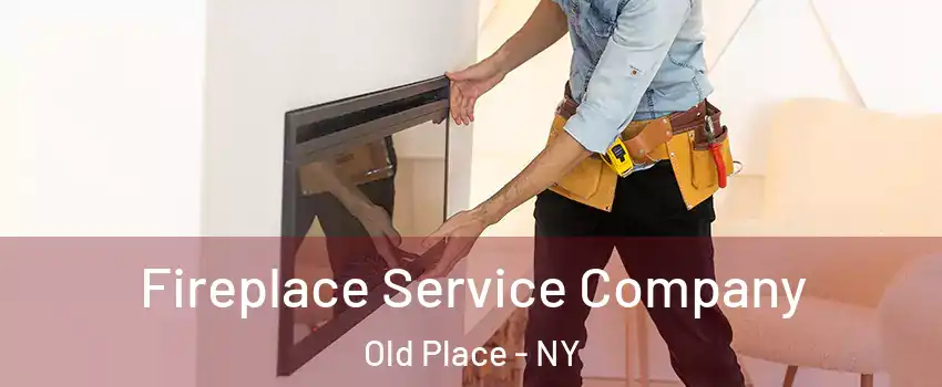 Fireplace Service Company Old Place - NY