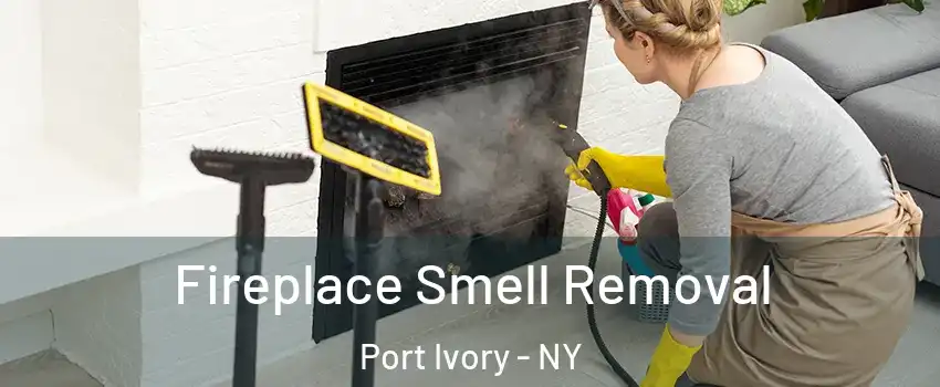 Fireplace Smell Removal Port Ivory - NY