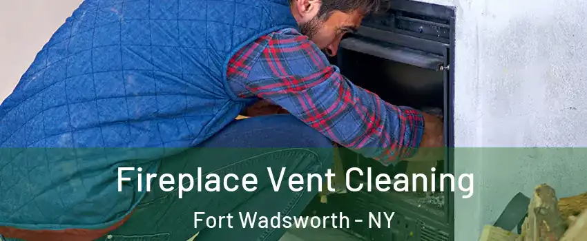 Fireplace Vent Cleaning Fort Wadsworth - NY