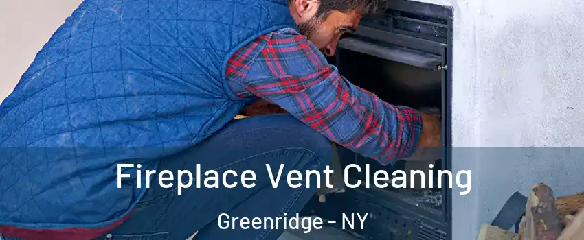 Fireplace Vent Cleaning Greenridge - NY