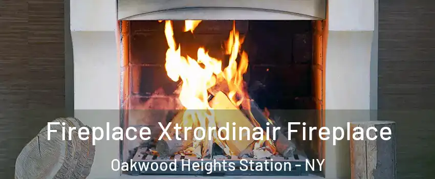 Fireplace Xtrordinair Fireplace Oakwood Heights Station - NY