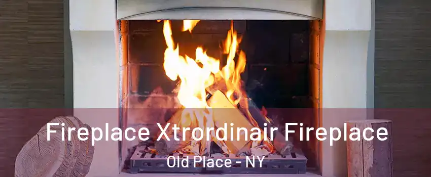 Fireplace Xtrordinair Fireplace Old Place - NY