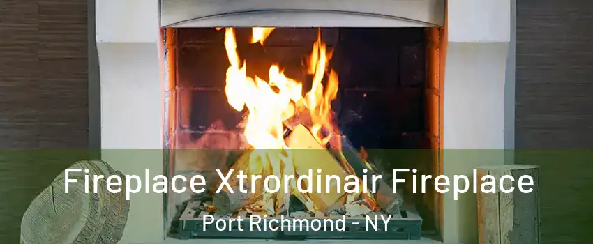 Fireplace Xtrordinair Fireplace Port Richmond - NY