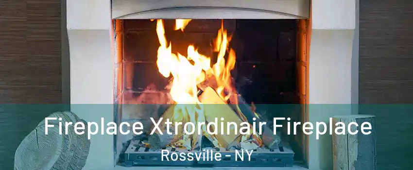 Fireplace Xtrordinair Fireplace Rossville - NY