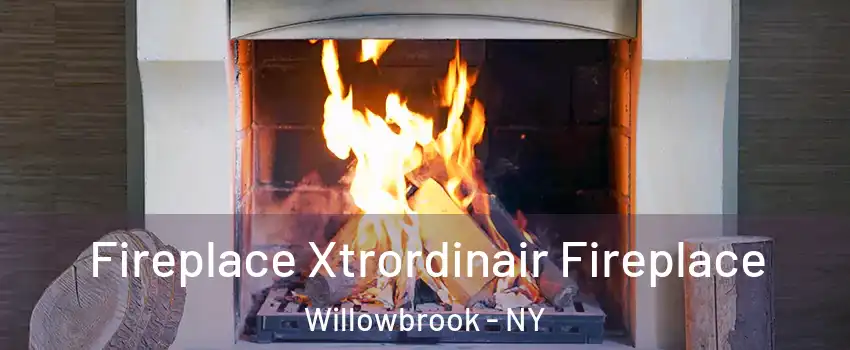 Fireplace Xtrordinair Fireplace Willowbrook - NY