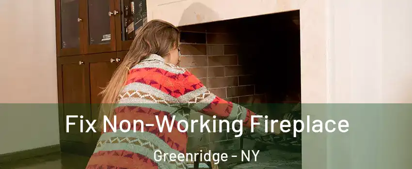 Fix Non-Working Fireplace Greenridge - NY