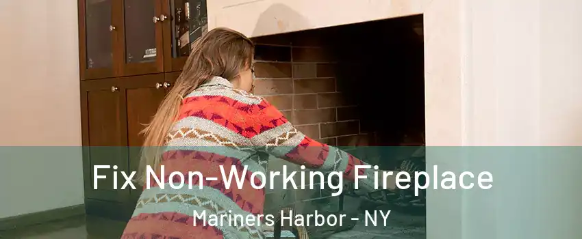 Fix Non-Working Fireplace Mariners Harbor - NY