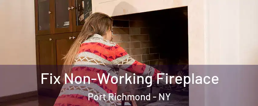 Fix Non-Working Fireplace Port Richmond - NY