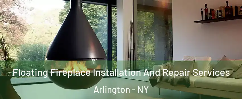 Floating Fireplace Installation And Repair Services Arlington - NY