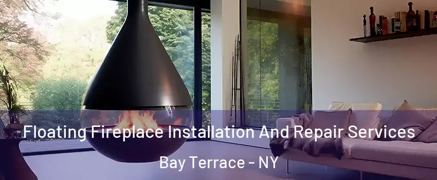 Floating Fireplace Installation And Repair Services Bay Terrace - NY