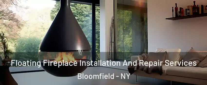 Floating Fireplace Installation And Repair Services Bloomfield - NY