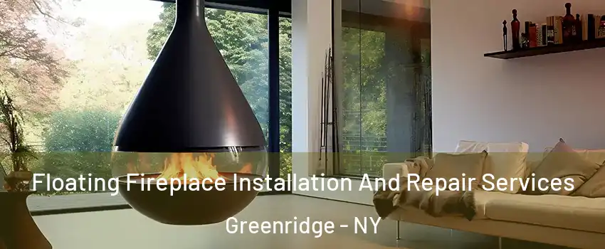 Floating Fireplace Installation And Repair Services Greenridge - NY