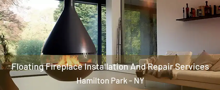 Floating Fireplace Installation And Repair Services Hamilton Park - NY