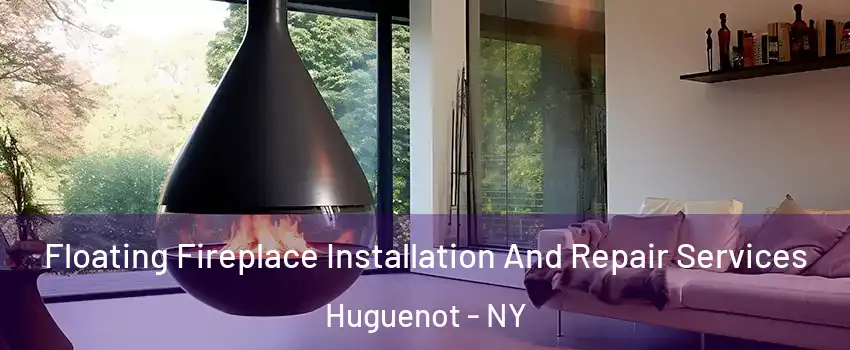 Floating Fireplace Installation And Repair Services Huguenot - NY