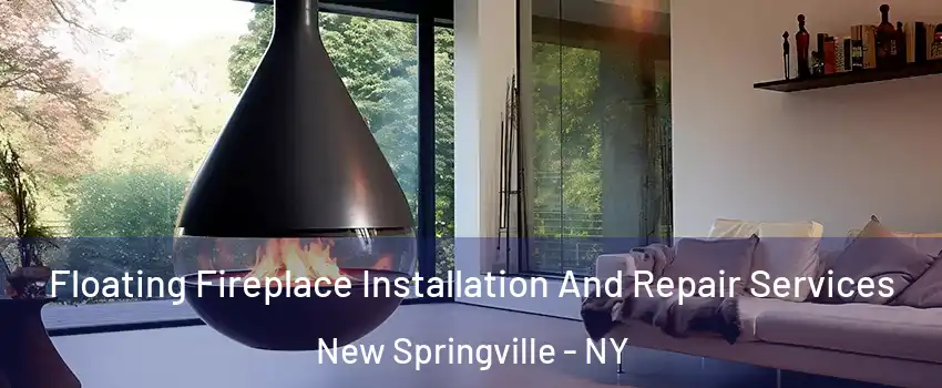 Floating Fireplace Installation And Repair Services New Springville - NY