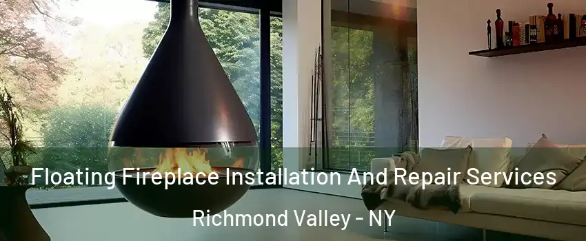 Floating Fireplace Installation And Repair Services Richmond Valley - NY