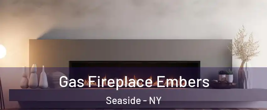 Gas Fireplace Embers Seaside - NY