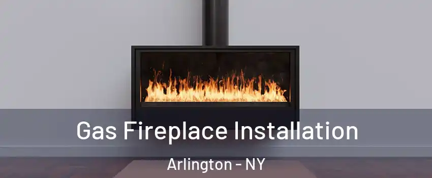 Gas Fireplace Installation Arlington - NY