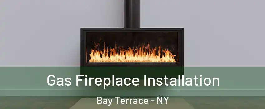 Gas Fireplace Installation Bay Terrace - NY